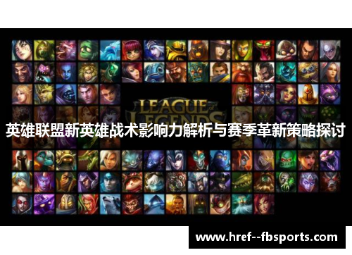 英雄联盟新英雄战术影响力解析与赛季革新策略探讨