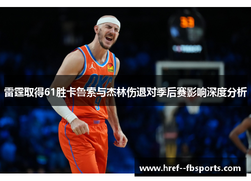 雷霆取得61胜卡鲁索与杰林伤退对季后赛影响深度分析 雷霆取得61胜卡鲁索与杰林伤退对季后赛影响深度分析