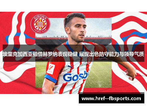 埃里克加西亚租借赫罗纳表现稳健 展现出色防守能力与领导气质