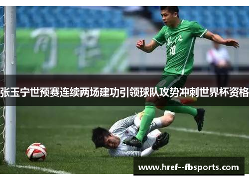 张玉宁世预赛连续两场建功引领球队攻势冲刺世界杯资格